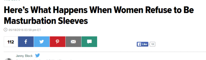 A screenshot of a headline from the Huffington Post, reading: "Here’s What Happens When Women Refuse to Be Masturbation Sleeves" by Jenny Block.